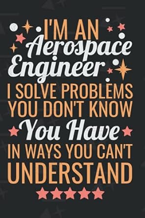 i m an aerospace engineer i solve problems you don t know you have in ways you can t understand notebook with