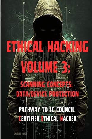ethical hacking volume 3 scanning concepts data/device protection 1st edition charles vance 979-8391376767