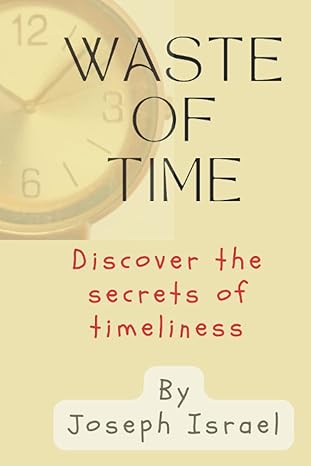waste of time disccover the secrets of timeliness 1st edition joseph israel b0bnv6sqj2