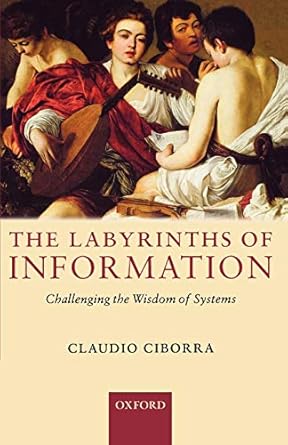 the labyrinths of information challenging the wisdom of systems 1st edition claudio ciborra 0199275262,