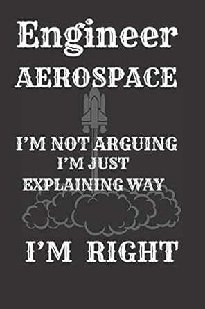 aerospace engineer im not arguing im just explaining why im right lined notebook/ journal gift/ 120 page 6x9
