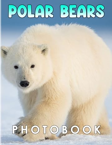 polar bears photo book the messages to protect sea bears with more 40+ pages high quality pictures for all