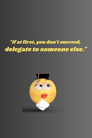 if at first you don t succeed delegate to someone else 1st edition rein arts b0c12krmtp