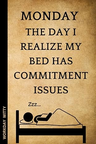 monday the day i realize my bed has commitment issues a funny sarcastic and humorous blank lined notebook