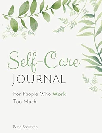 self care journal for people who work too much 1st edition pema saraswati 979-8632293068