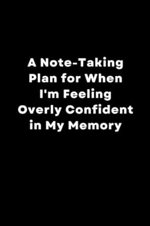 a note taking plan for when i m feeling overly confident in my memory lined notebook 1st edition kameron