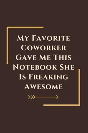 my favorite coworker gave me this notebook she is freaking awesome coworker gag gift for woman men friends