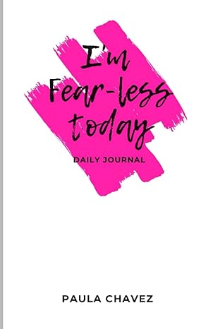 i am fear less today a daily journal to help you make your dreams come true 1st edition paula chavez