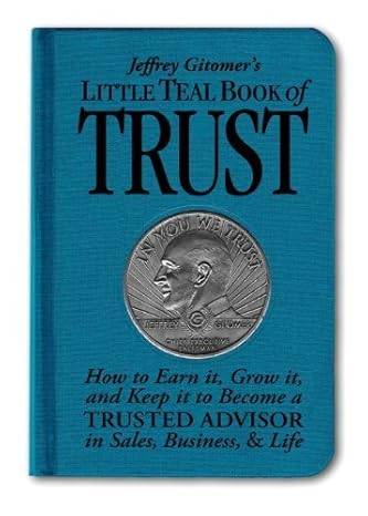 jeffrey gitomer s little teal book of trust how to earn it grow it and keep it to become a trusted advisor in