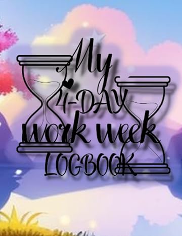 my 4 day work week logbook tracking my workload and productivity on a reduced schedule 1st edition jack