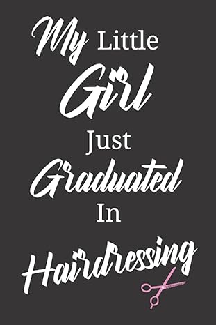 my little girls just graduated in hairdressing lined journal notebook graduation gift for women 1st edition g