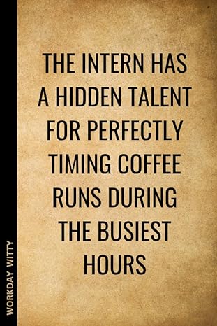 the intern has a hidden talent for perfectly timing coffee runs during the busiest hours a funny sarcastic