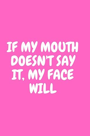 if my mouth doesn t say it my face will notebook funny notepad humour 6x9 1st edition say it with laughs