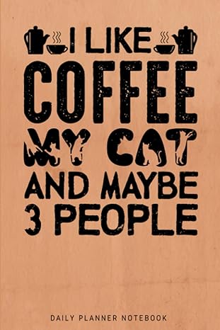 i like coffee my cat and maybe 3 people daily planner notebook coffee and cat lover theme 1st edition monza