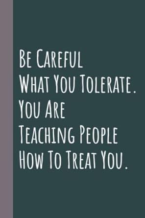 be careful what you tolerate you are teaching people how to treat you lined blank notebook journal