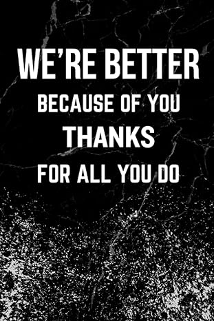 we re better because of you thanks for all you do appreciation gift lined blank notebook journal 1st edition
