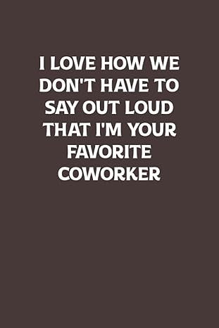 i love how we don t have to say out loud that i m your favorite coworker blank lined office notebook journal