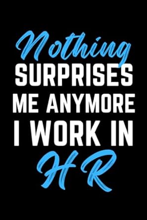 nothing surprises me anymore i work in hr human resources for coworkers blank funny appreciation notebook for