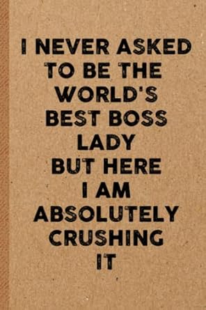i never asked to be the world s best boss lady but here i am absolutely crushing it 6x9 lined 108 pages funny