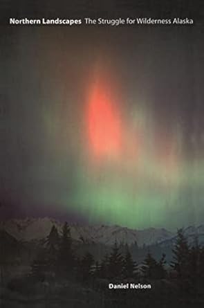 northern landscapes the struggle for wilderness alaska 1st edition daniel nelson 1891853856, 978-1891853852