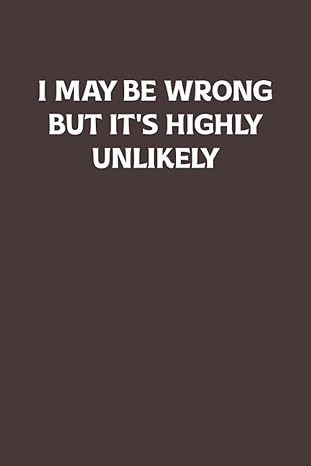 i may be wrong but it s highly unlikely men and women s funny sarcastic writing journal lined diary notebook