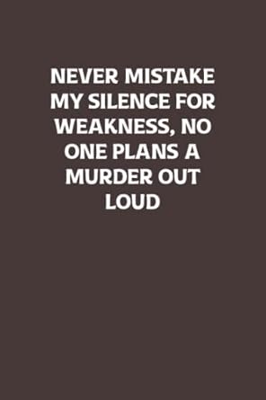 never mistake my silence for weakness no one plans a murder out loud relief anger management journal for