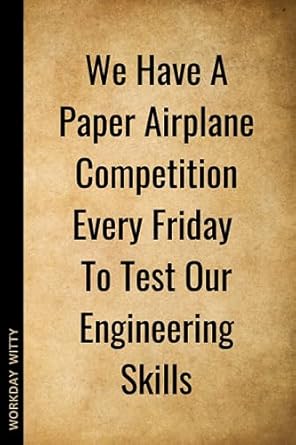 we have a paper airplane competition every friday to test our engineering skills a funny sarcastic and