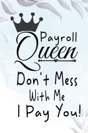 payroll queen don t mess with me i pay you this to do list notebook is excellent for women and girls funny