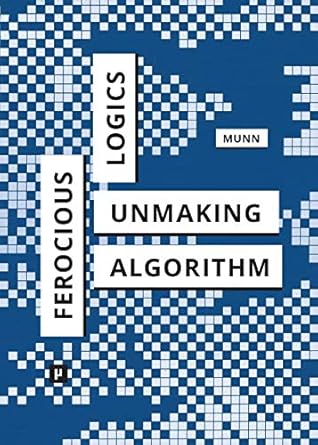 ferocious logics unmaking the algorithm 1st edition luke munn 3957961408, 978-3957961402