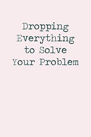 dropping everything to solve your problem simple and elegant lined notebook 1st edition classy markers