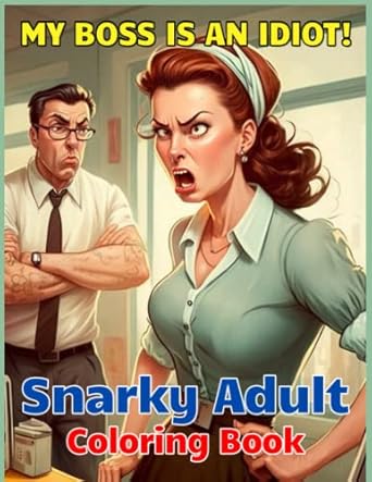 my boss is an idiot a snarky coloring book for anyone with an incompetent boss 50 unique hilarious greyscale