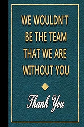 we wouldn t be the team that we are without you thank you appreciation gifts for employees team members work