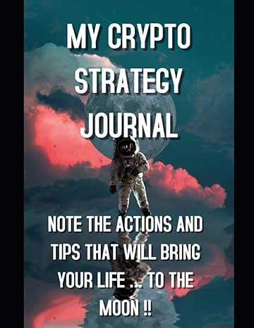 my crypto strategy journal note the actions and tips that will bring your life to the moon 1st edition mr