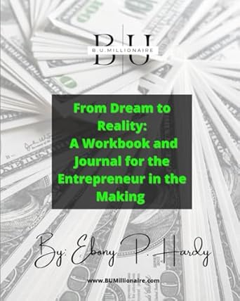 from dream to reality a workbook and journal for the entrepreneur in the making 1st edition ebony p hardy