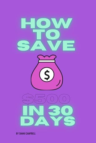 how to save $500 in 30 days money saving journal and guide for personal finances 1st edition shani campbell