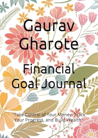 financial goal journal take control of your money track your progress and build wealth 1st edition gaurav