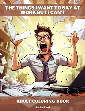the things i want to say at work but i can t coloring book for adults in the stressful office environment 1st