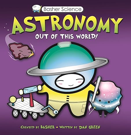 basher science astronomy out of this world pap/pstr edition simon basher ,dan green 0753462907, 978-0753462904