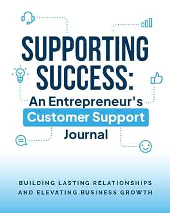 supporting success an entrepreneur s customer support journal building lasting relationships and elevating