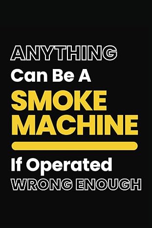 engineers notebook anything can be a smoke machine if operated wrong enough multi format notebook for