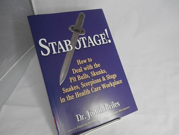 stabotage how to deal with the pit bulls skunks snakes scorpions and slugs in the health care workplace 1st