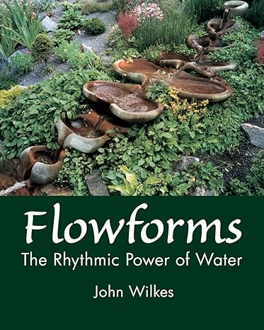 flowforms the rhythmic power of water 2nd edition john wilkes 178250589x, 978-1782505891
