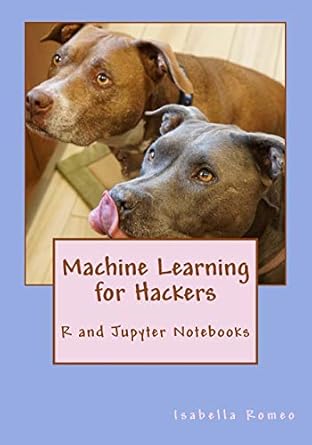 machine learning for hackers r and jupyter notebooks 1st edition isabella romeo 0996686045, 978-0996686044