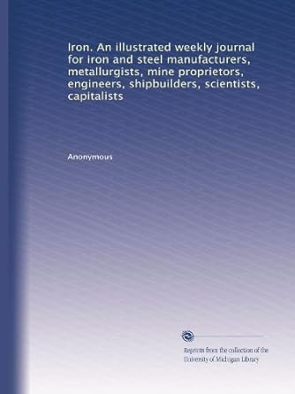 iron an illustrated weekly journal for iron and steel manufacturers metallurgists mine proprietors engineers