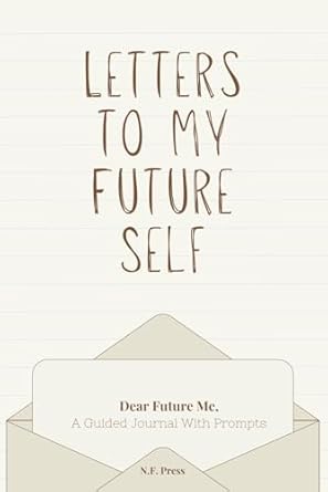 letters to my future self guided journal to your future self 50 prompts for self reflection write and