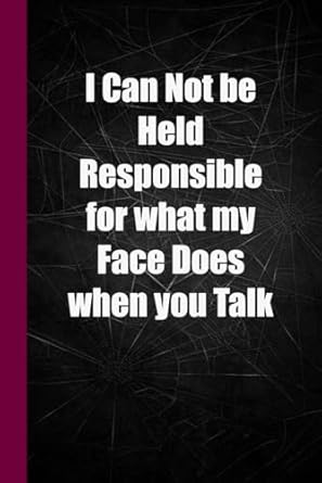 i can not be held responsible for what my face does when you talk funny notebook for coworkers employees