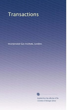 transactions 1st edition . incorporated gas institute, london. b003a2idea