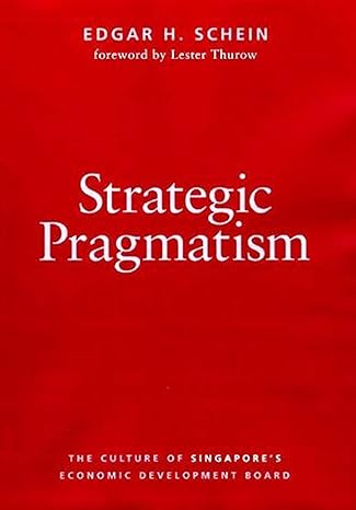 strategic pragmatism the culture of singapore s economics development board 1st edition edgar h. h. schein