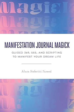 manifestation journal magick guided 369 555 and scripting to manifest your dream life 1st edition afura