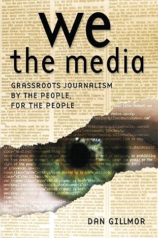 we the media grassroots journalism by the people for the people new edition dan gillmor 0596102275,